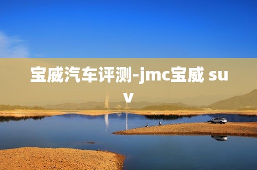 宝威汽车评测-jmc宝威 suv