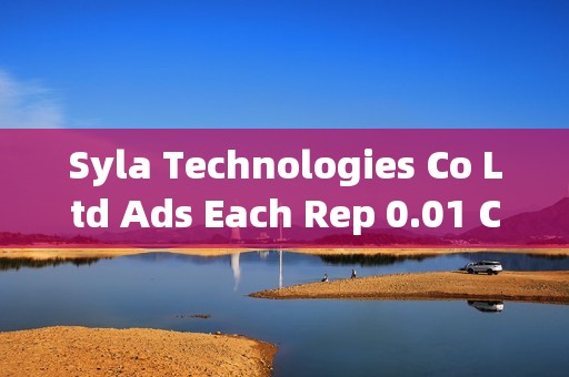 Syla Technologies Co Ltd Ads Each Rep 0.01 Com Shs盘中异动 早盘股价大涨7.51%