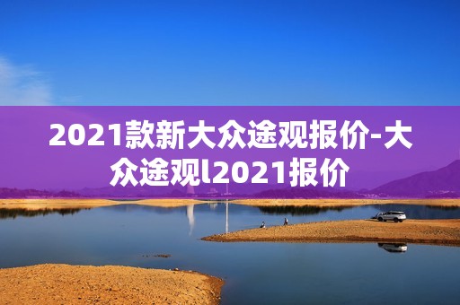 2021款新大众途观报价-大众途观l2021报价