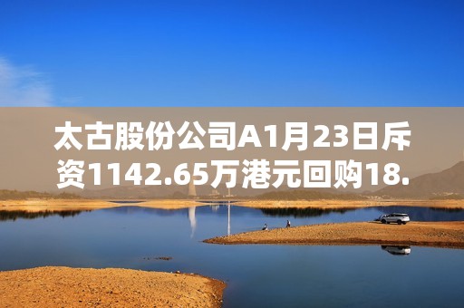 太古股份公司A1月23日斥资1142.65万港元回购18.7万股