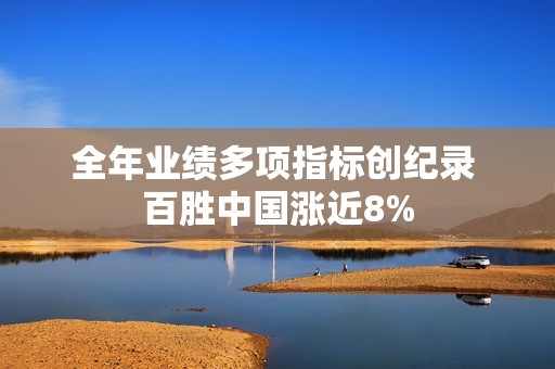 全年业绩多项指标创纪录 百胜中国涨近8%