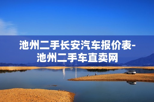 池州二手长安汽车报价表-池州二手车直卖网