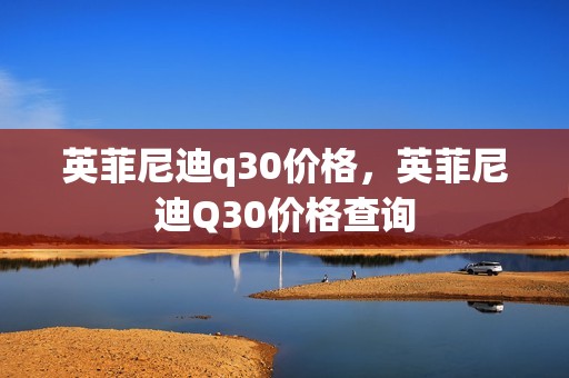 英菲尼迪q30价格，英菲尼迪Q30价格查询