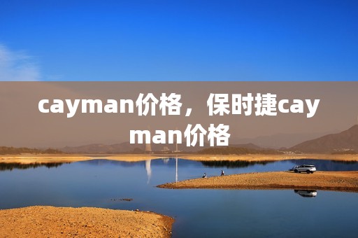 cayman价格，保时捷cayman价格