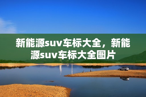 新能源suv车标大全，新能源suv车标大全图片