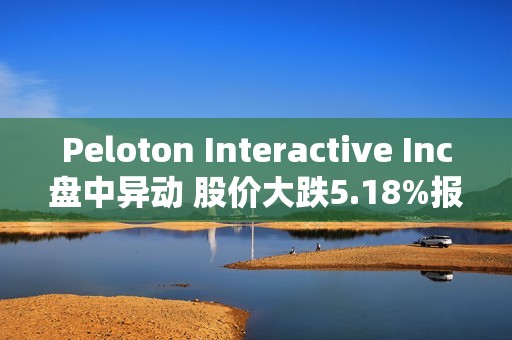 Peloton Interactive Inc盘中异动 股价大跌5.18%报4.31美元