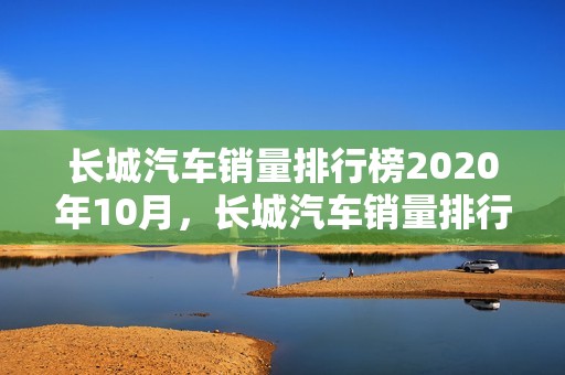 长城汽车销量排行榜2020年10月，长城汽车销量排行榜2020年10月份