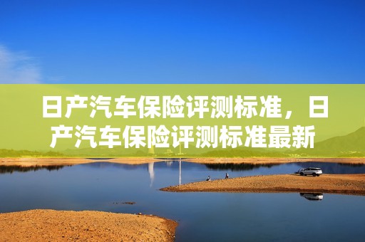 日产汽车保险评测标准，日产汽车保险评测标准最新