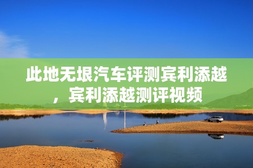 此地无垠汽车评测宾利添越，宾利添越测评视频