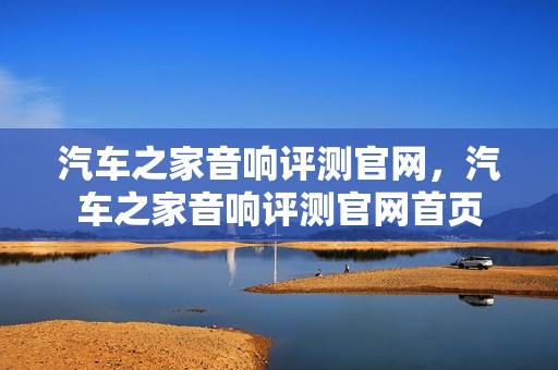 汽车之家音响评测官网，汽车之家音响评测官网首页