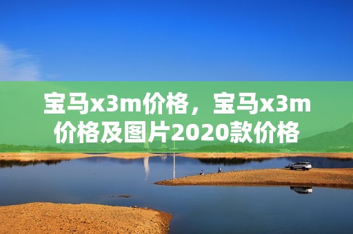 宝马x3m价格，宝马x3m价格及图片2020款价格