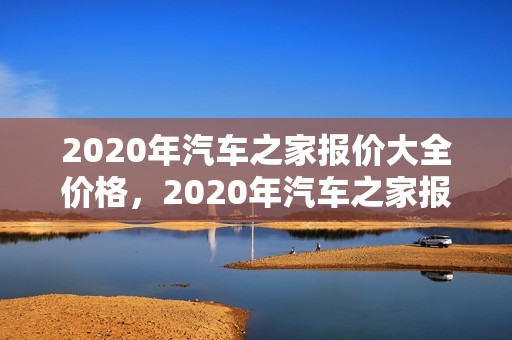 2020年汽车之家报价大全价格，2020年汽车之家报价大全价格及图片